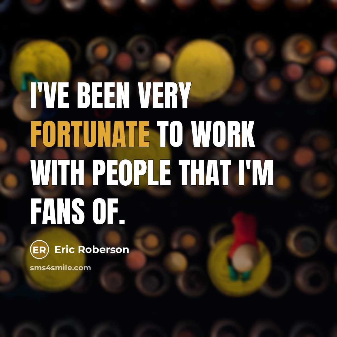 “I've been very fortunate to work with people that I'm…” quote by Eric Roberson