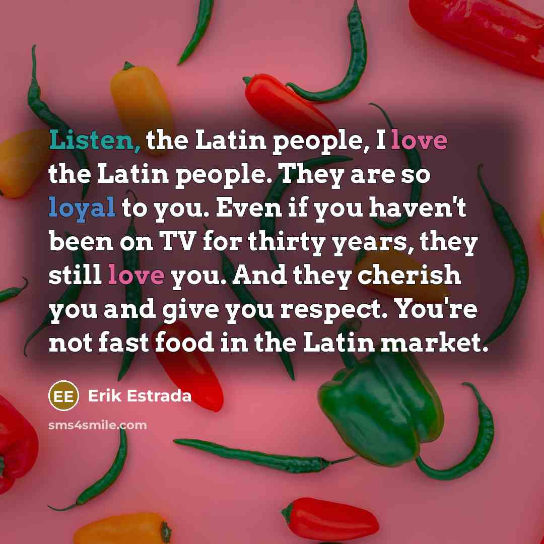 “Listen, the Latin people, I love the Latin people. They…” quote by Erik Estrada