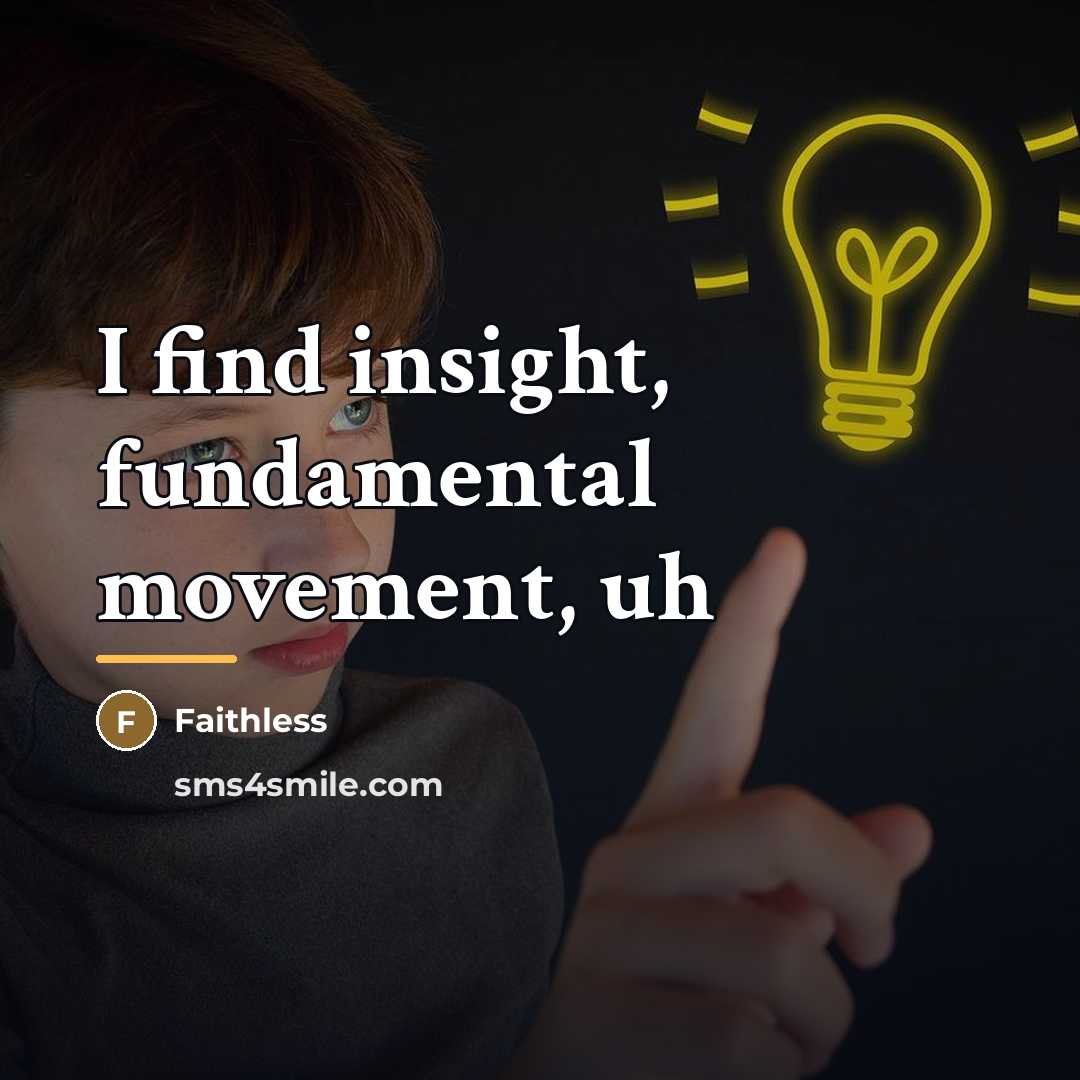 “I find insight, fundamental movement, uh…” quote by Faithless