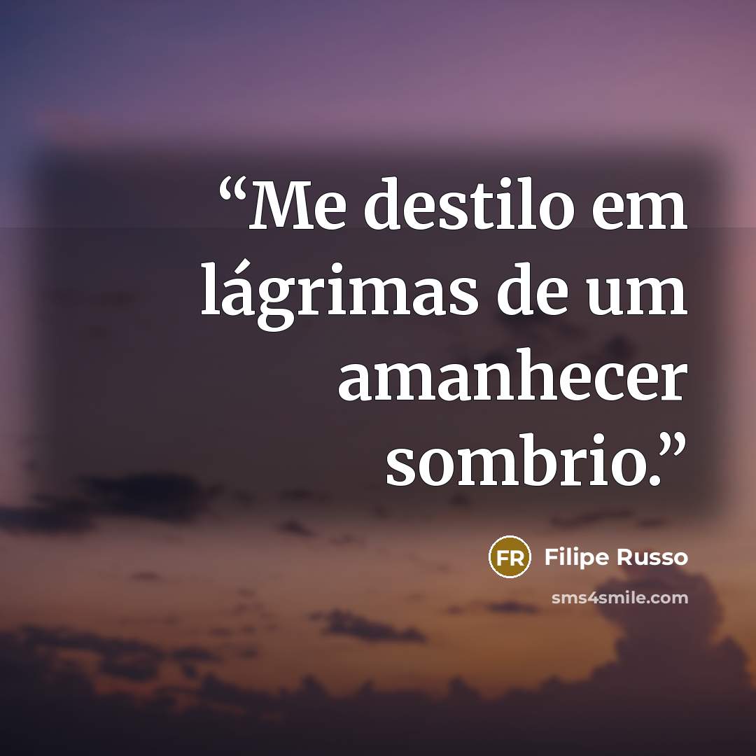 “Me destilo em lágrimas de um amanhecer sombrio.” quote by Filipe Russo
