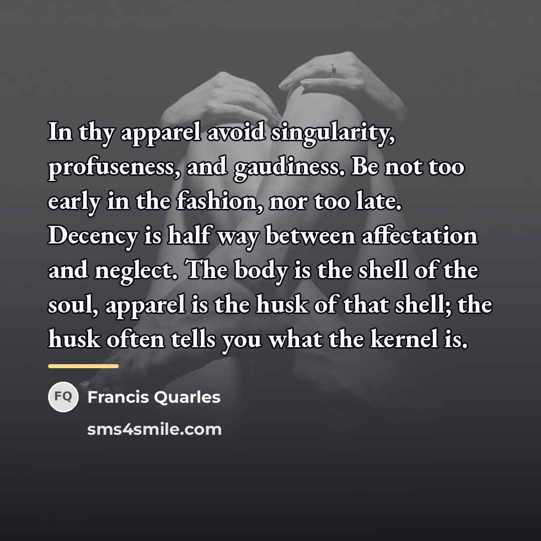 “In thy apparel avoid singularity, profuseness, and gaudiness. Be not…” quote by Francis Quarles