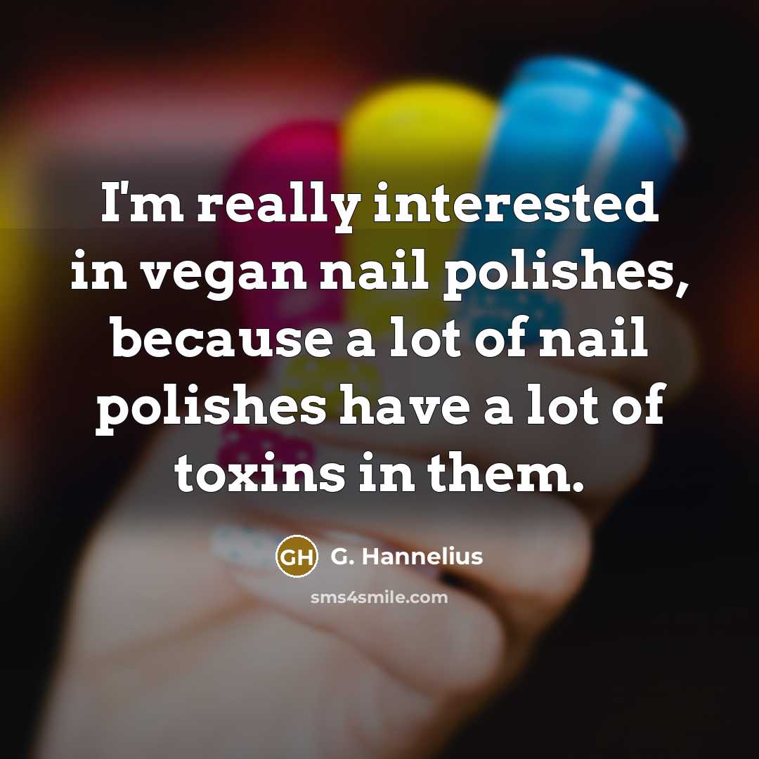“I'm really interested in vegan nail polishes, because a lot…” quote by G. Hannelius