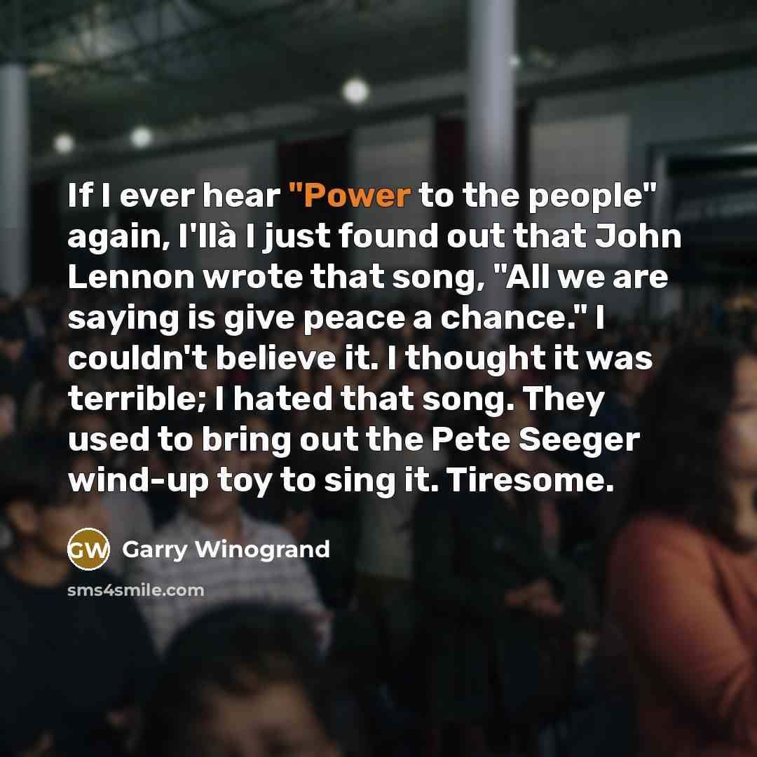 “If I ever hear "Power to the people" again, I'llà…” quote by Garry Winogrand