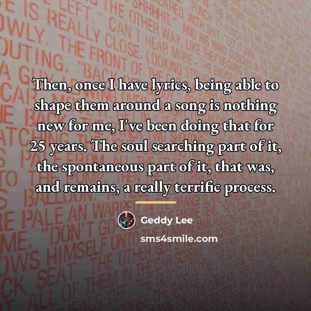 “Then, once I have lyrics, being able to shape them…” quote by Geddy Lee