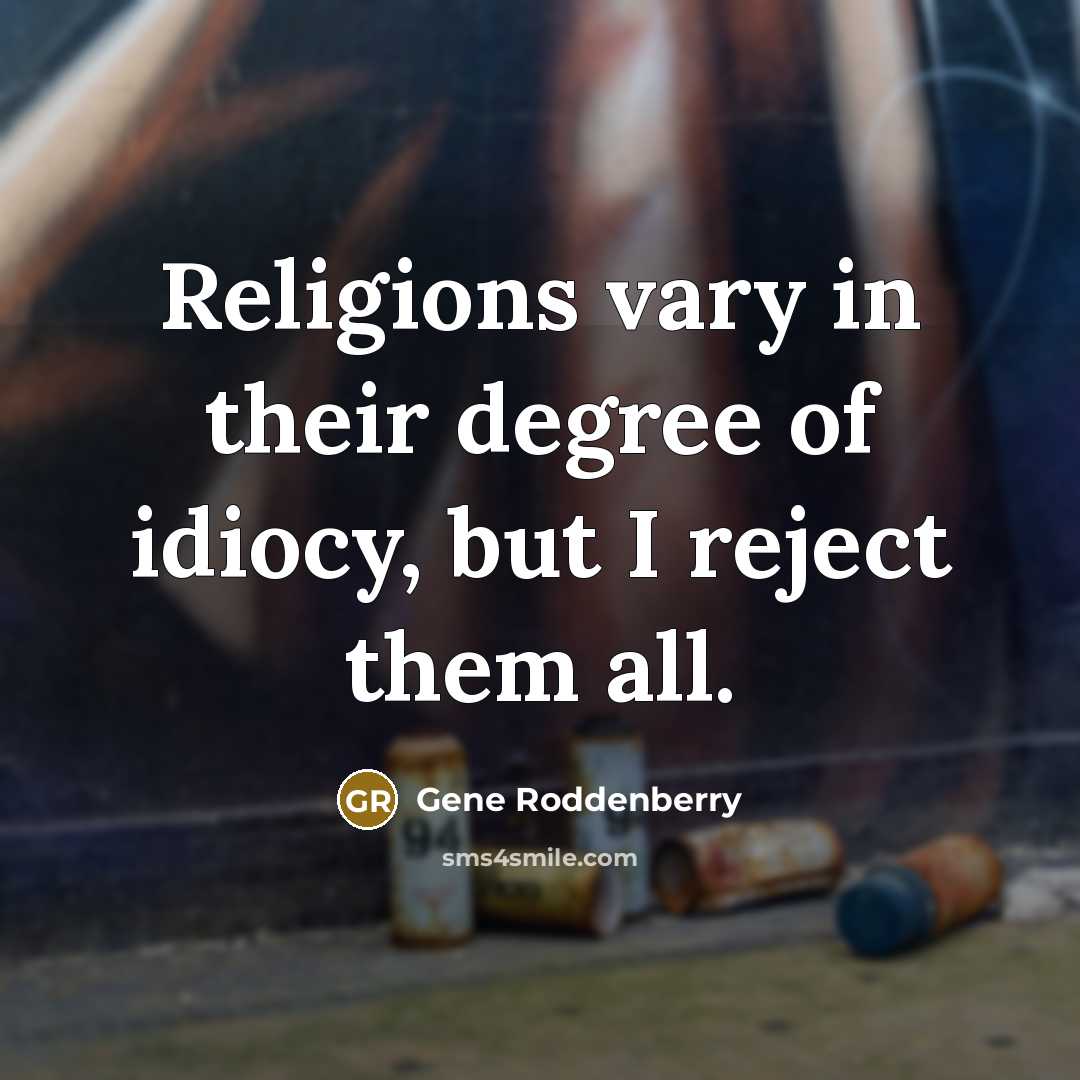 “Religions vary in their degree of idiocy, but I reject…” quote by Gene Roddenberry