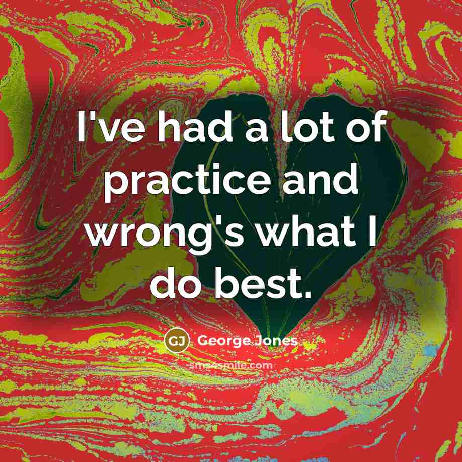 “I've had a lot of practice and wrong's what I…” quote by George Jones