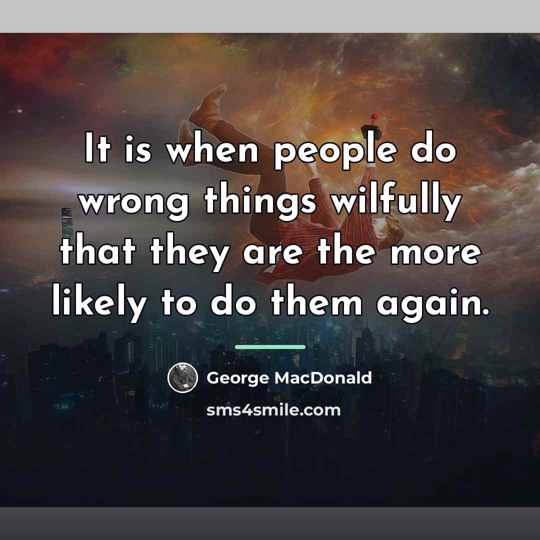 “It is when people do wrong things wilfully that they…” quote by George MacDonald