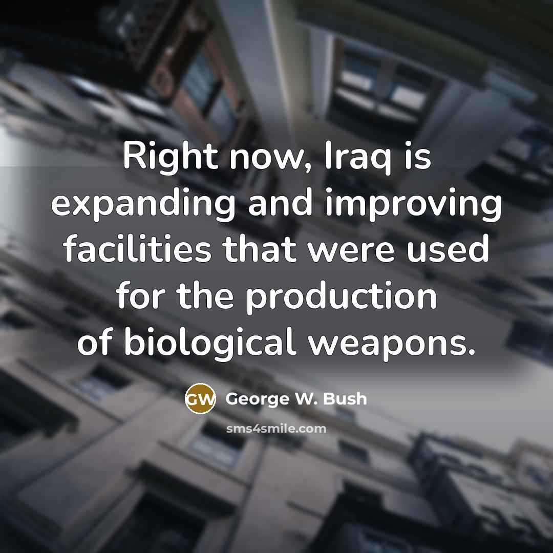 “Right now, Iraq is expanding and improving facilities that were…” quote by George W. Bush