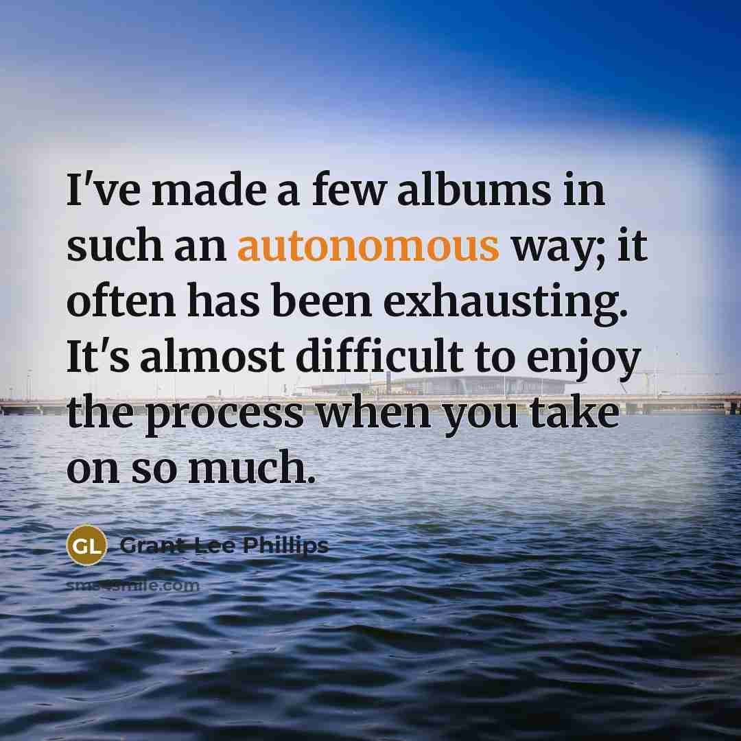 “I've made a few albums in such an autonomous way;…” quote by Grant-Lee Phillips
