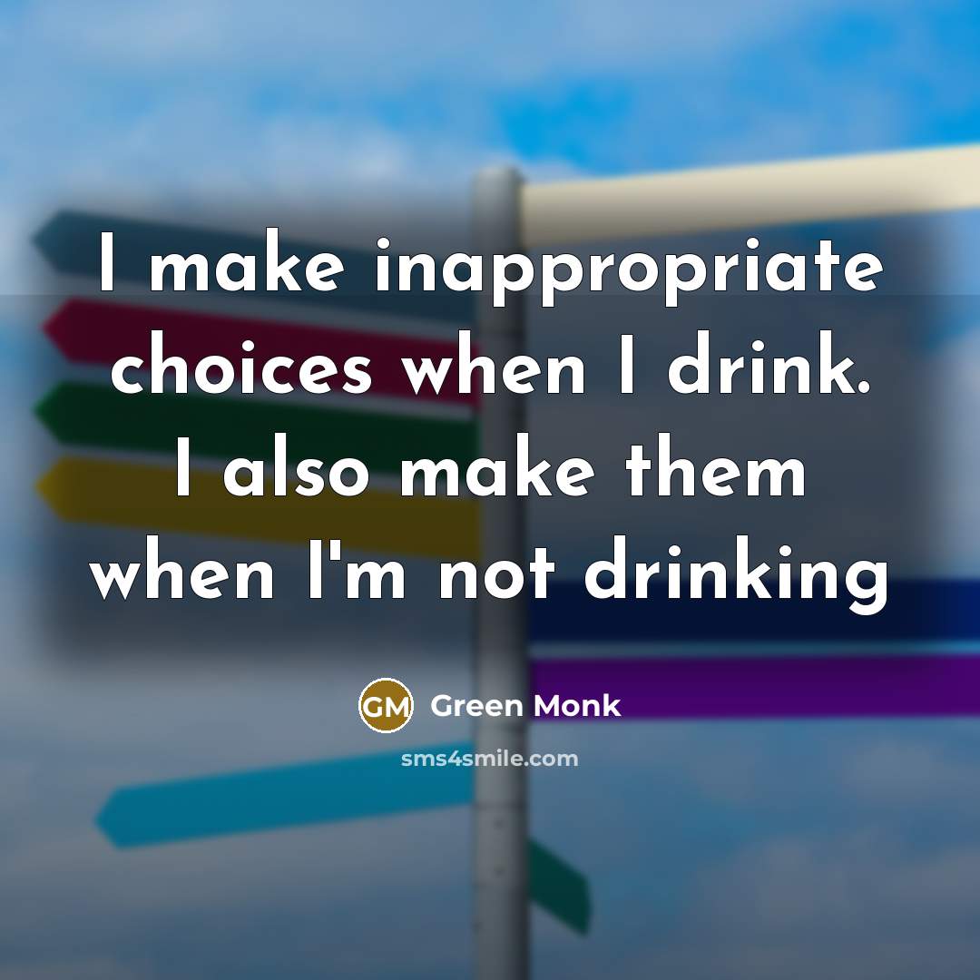 “I make inappropriate choices when I drink. I also make…” quote by Green Monk