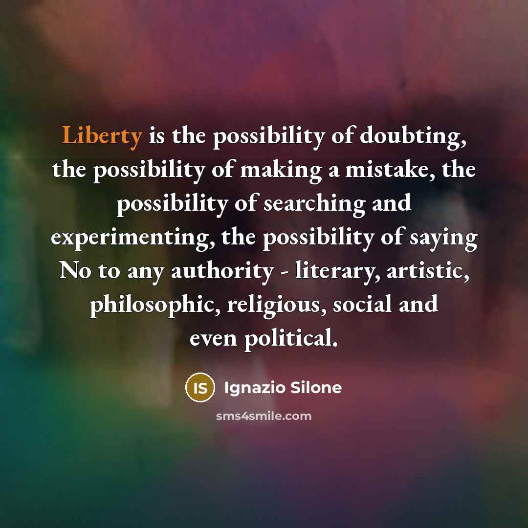 “Liberty is the possibility of doubting, the possibility of making…” quote by Ignazio Silone