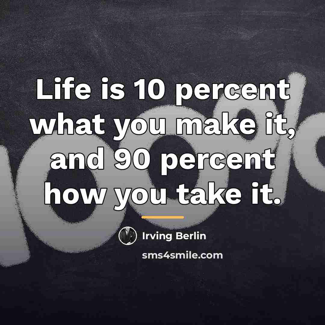 “Life is 10 percent what you make it, and 90…” quote by Irving Berlin