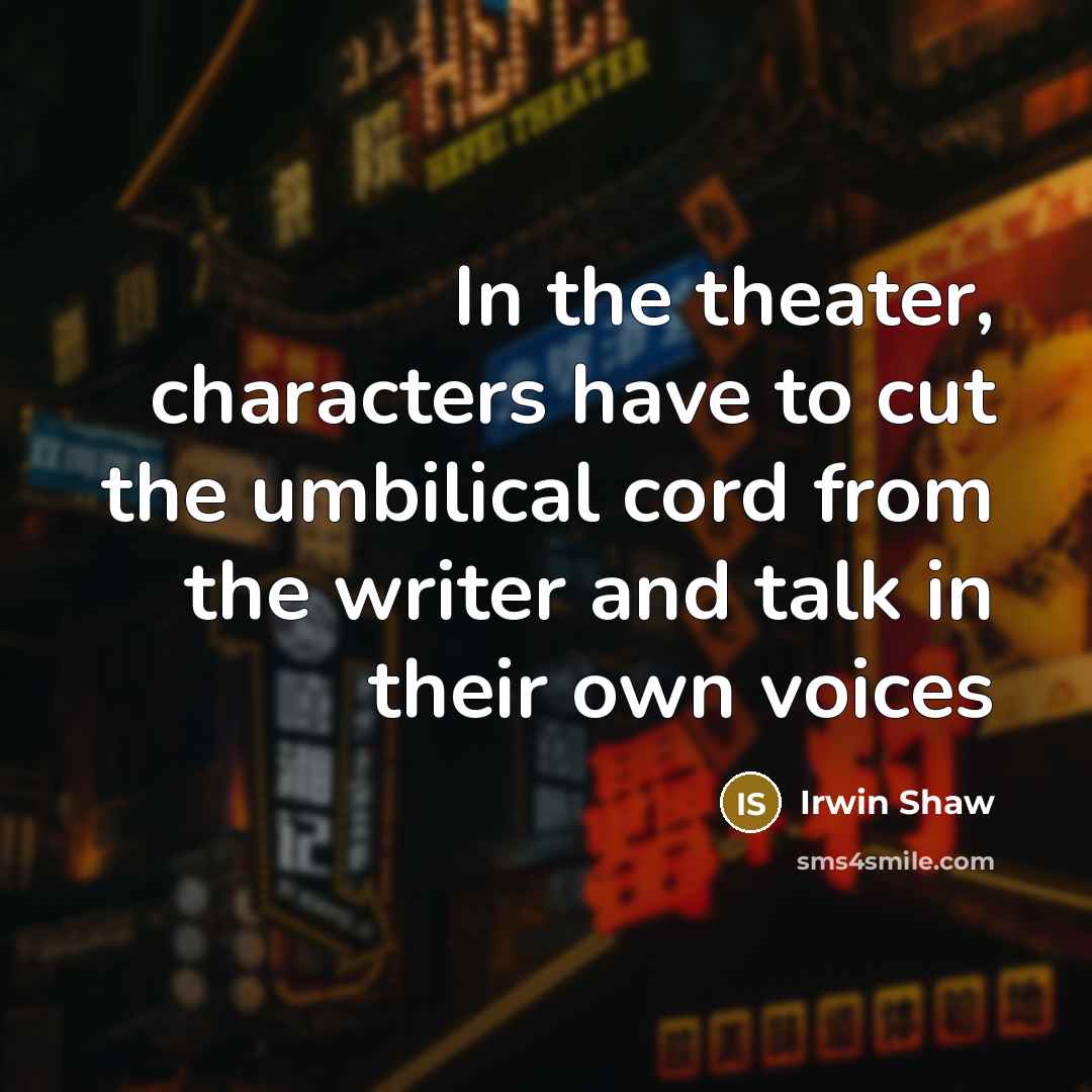 “In the theater, characters have to cut the umbilical cord…” quote by Irwin Shaw