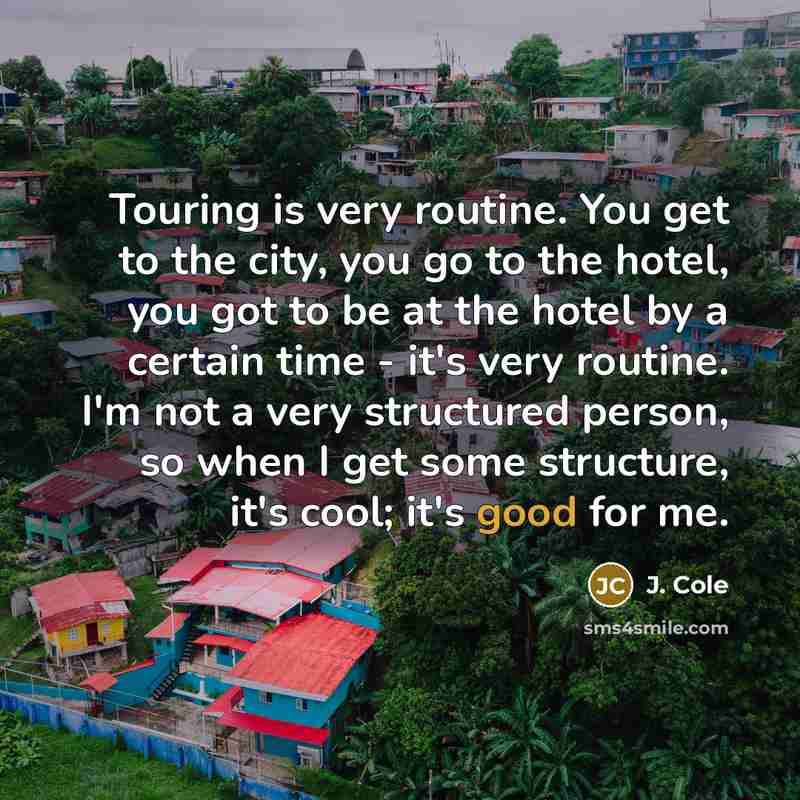 “Touring is very routine. You get to the city, you…” quote by J. Cole