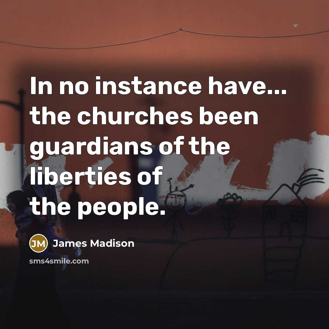 “In no instance have... the churches been guardians of the…” quote by James Madison