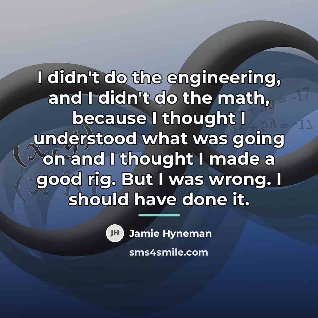 “I didn't do the engineering, and I didn't do the…” quote by Jamie Hyneman