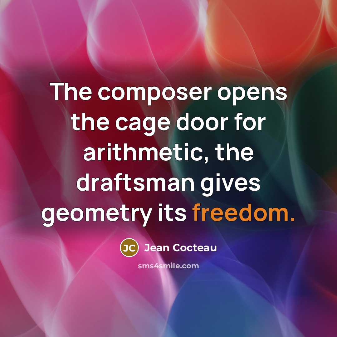 “The composer opens the cage door for arithmetic, the draftsman…” quote by Jean Cocteau