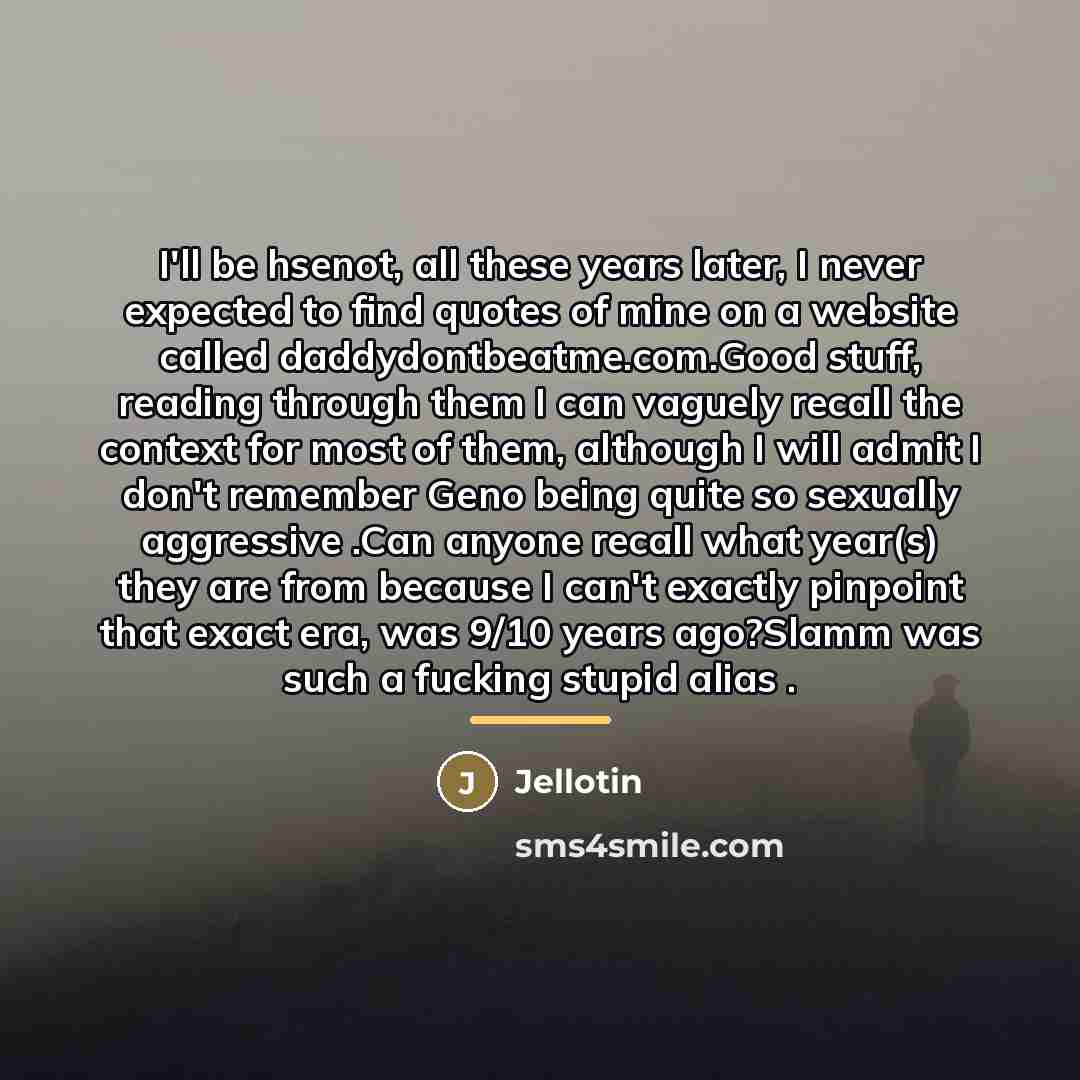 “I'll be hsenot, all these years later, I never expected…” quote by Jellotin