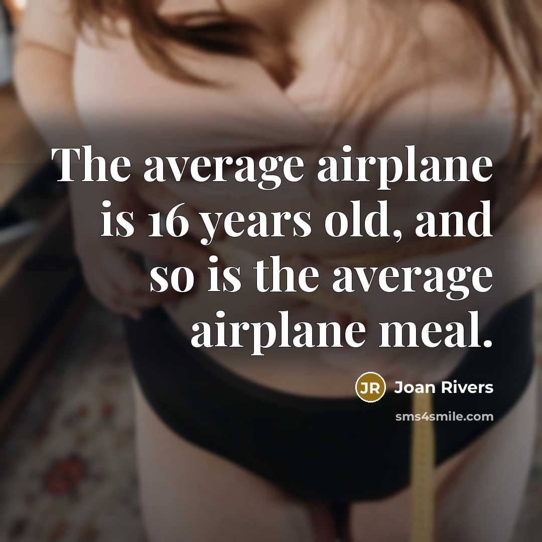 “The average airplane is 16 years old, and so is…” quote by Joan Rivers