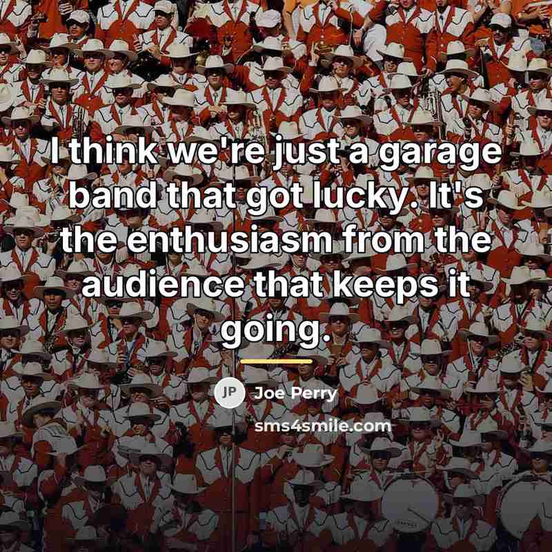 “I think we're just a garage band that got lucky.…” quote by Joe Perry