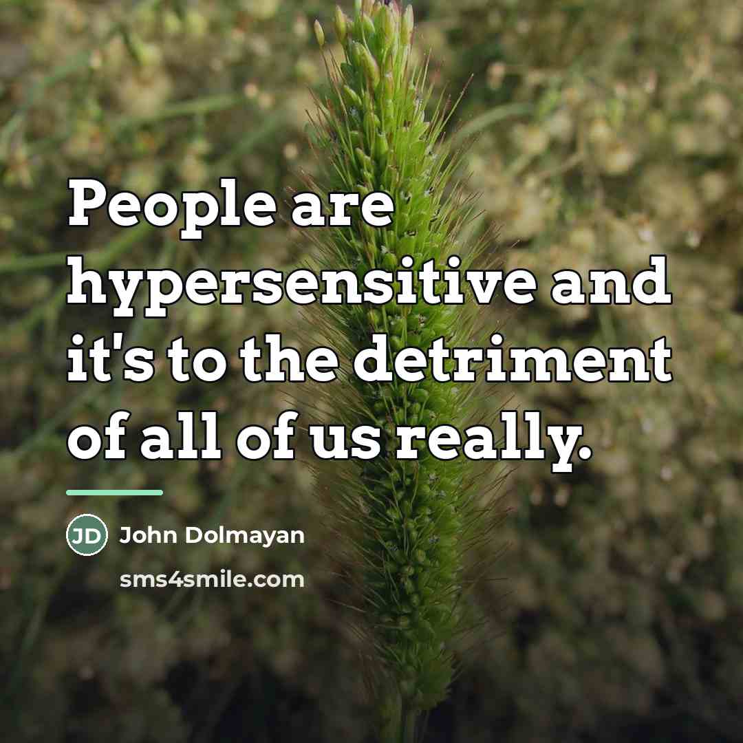 “People are hypersensitive and it's to the detriment of all…” quote by John Dolmayan