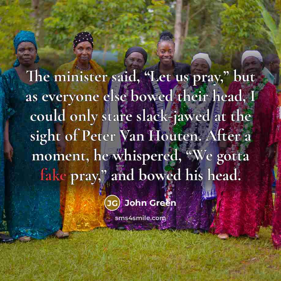 “The minister said, “Let us pray,” but as everyone else…” quote by John Green