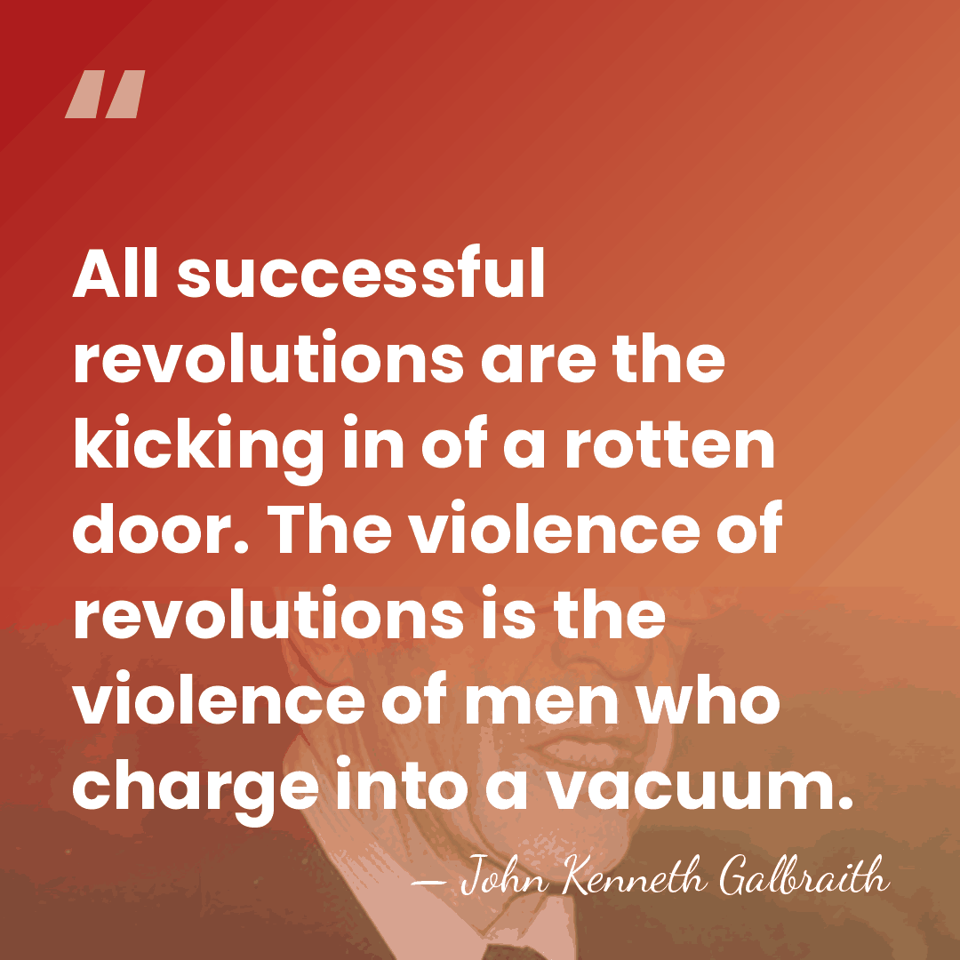 All successful revolutions are the kicking in of a rotten door. The&hellip; - John Kenneth Galbraith