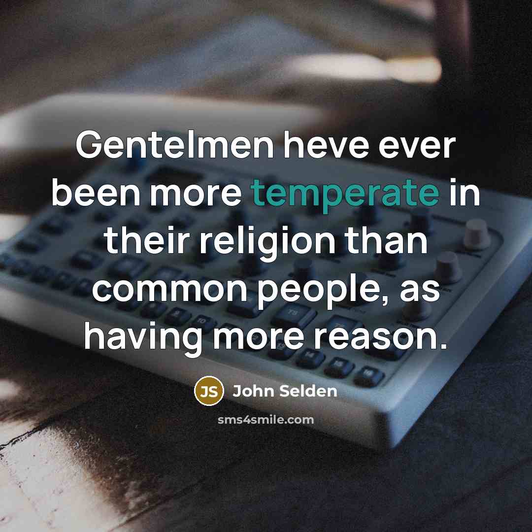 “Gentelmen heve ever been more temperate in their religion than…” quote by John Selden