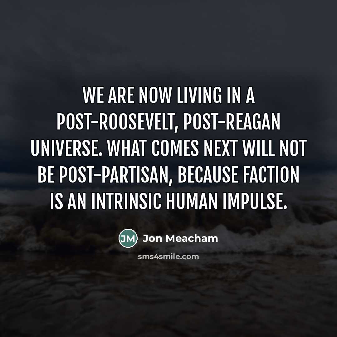 “We are now living in a post-Roosevelt, post-Reagan universe. What…” quote by Jon Meacham