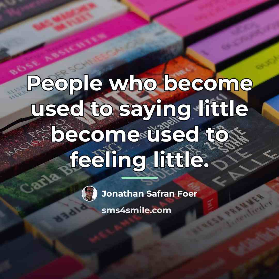 “People who become used to saying little become used to…” quote by Jonathan Safran Foer