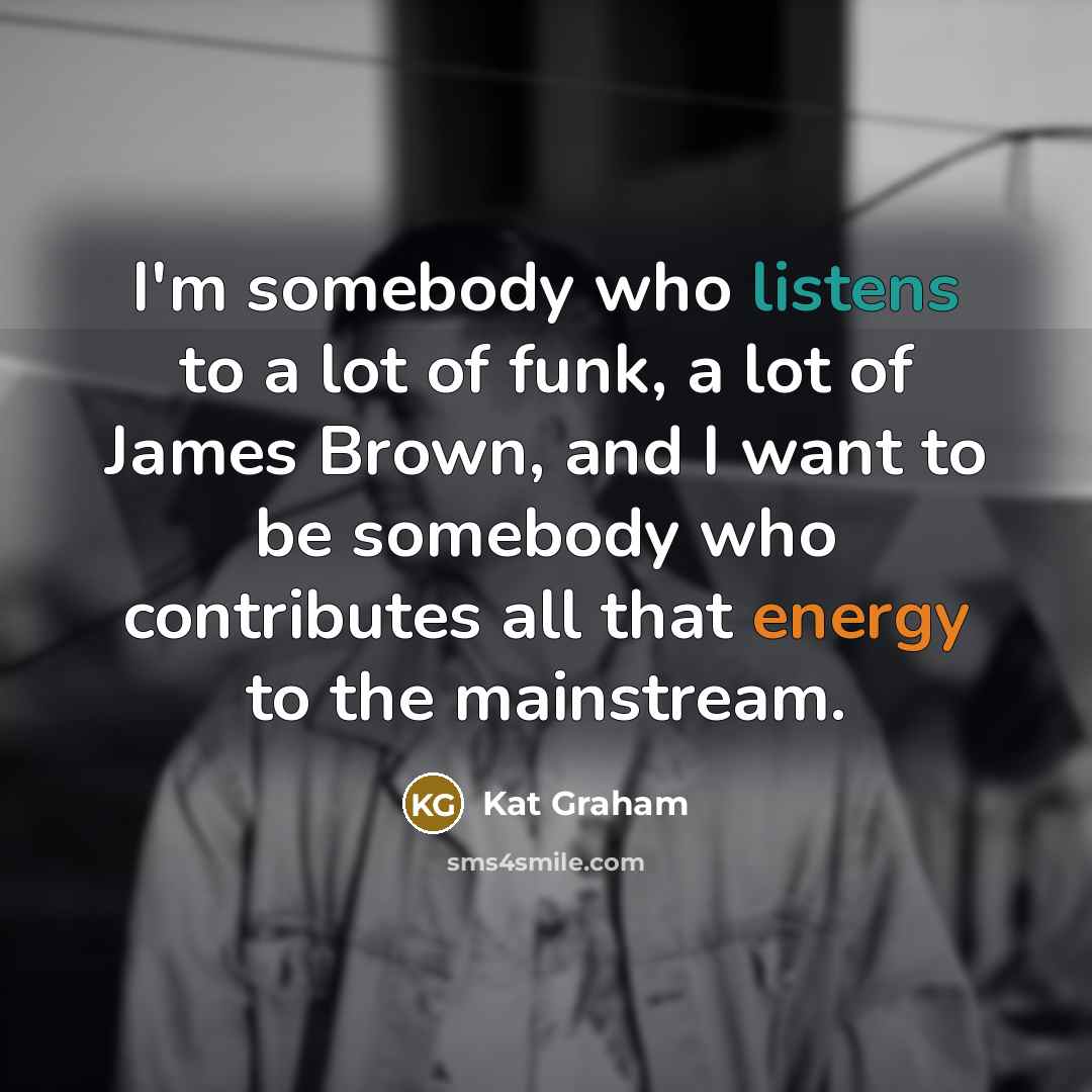 “I'm somebody who listens to a lot of funk, a…” quote by Kat Graham