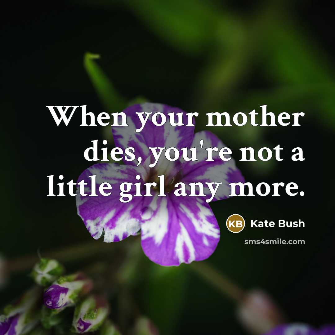 “When your mother dies, you're not a little girl any…” quote by Kate Bush