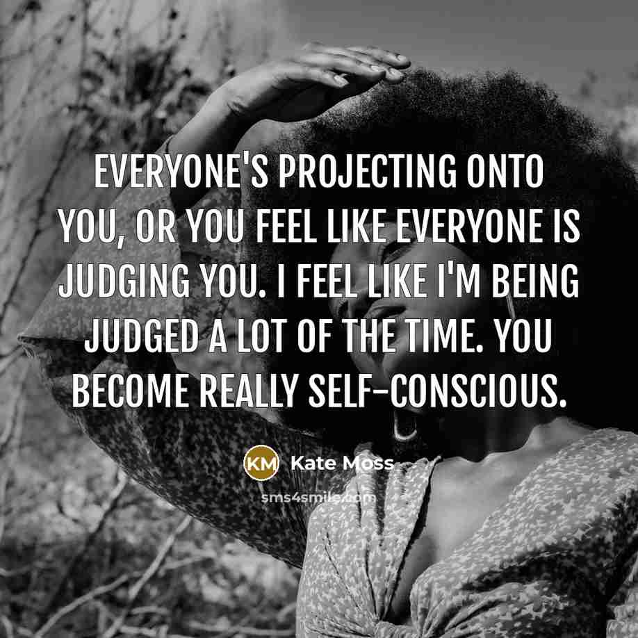 “Everyone's projecting onto you, or you feel like everyone is…” quote by Kate Moss