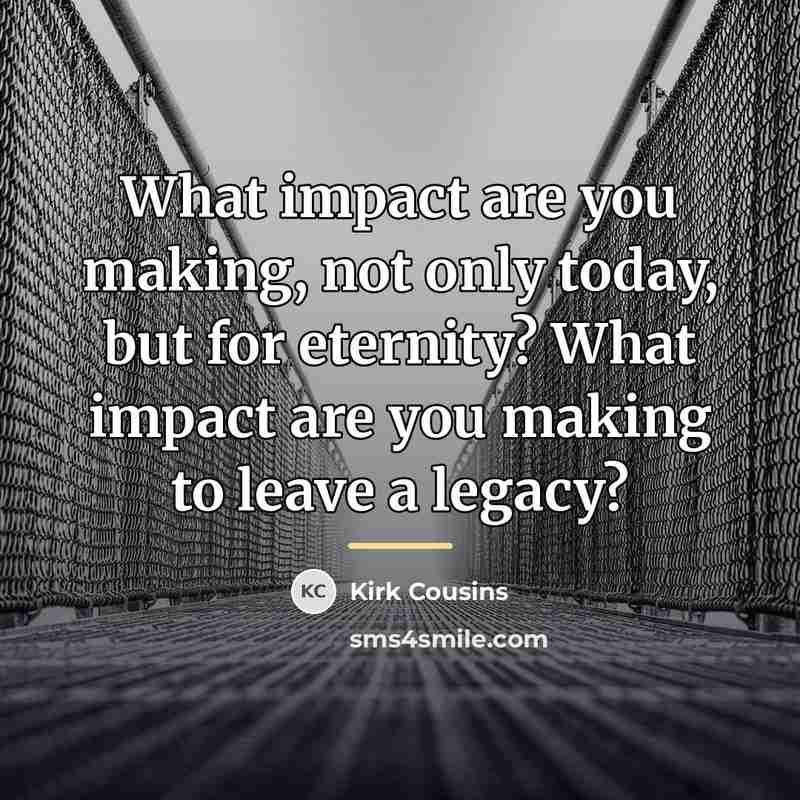 “What impact are you making, not only today, but for…” quote by Kirk Cousins