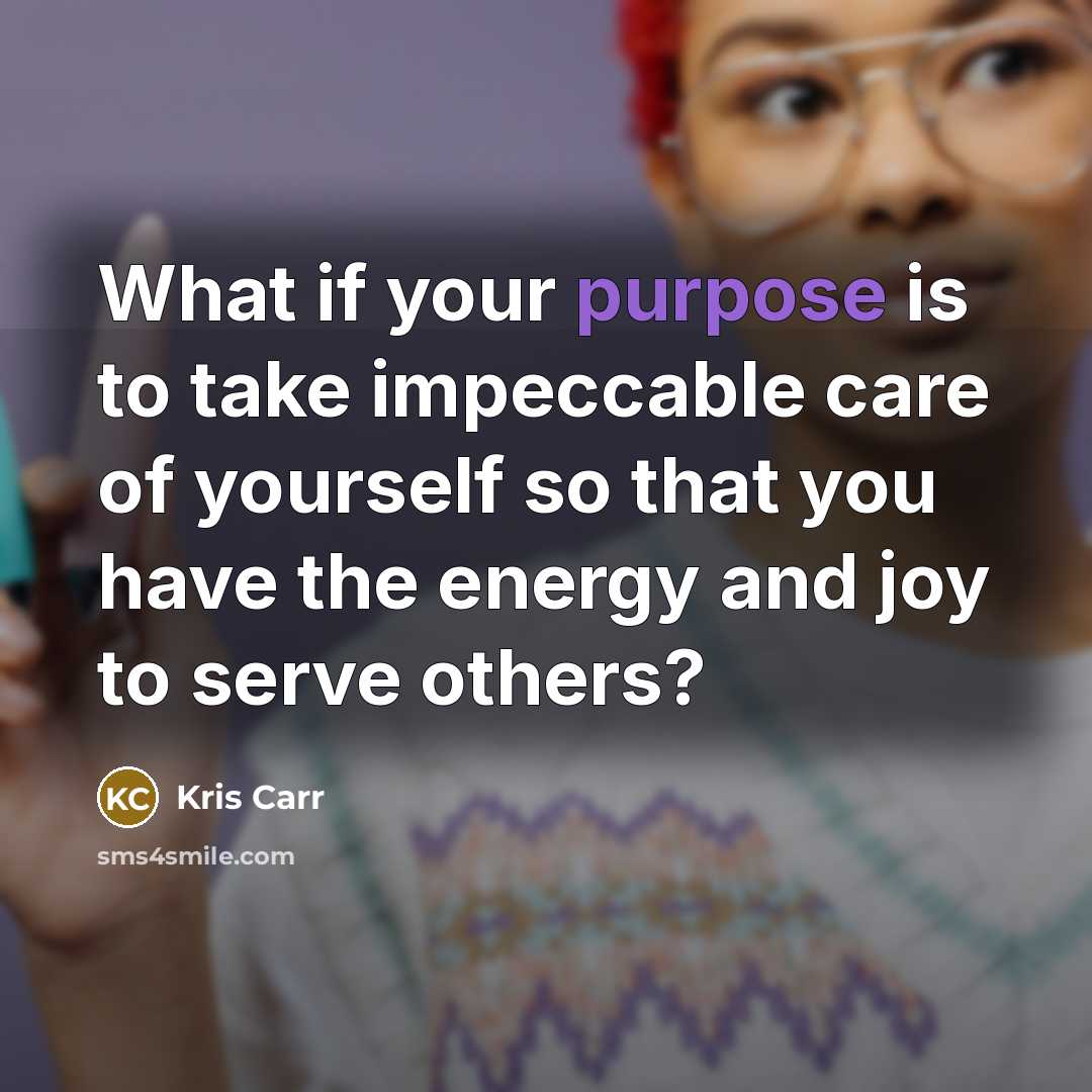 “What if your purpose is to take impeccable care of…” quote by Kris Carr