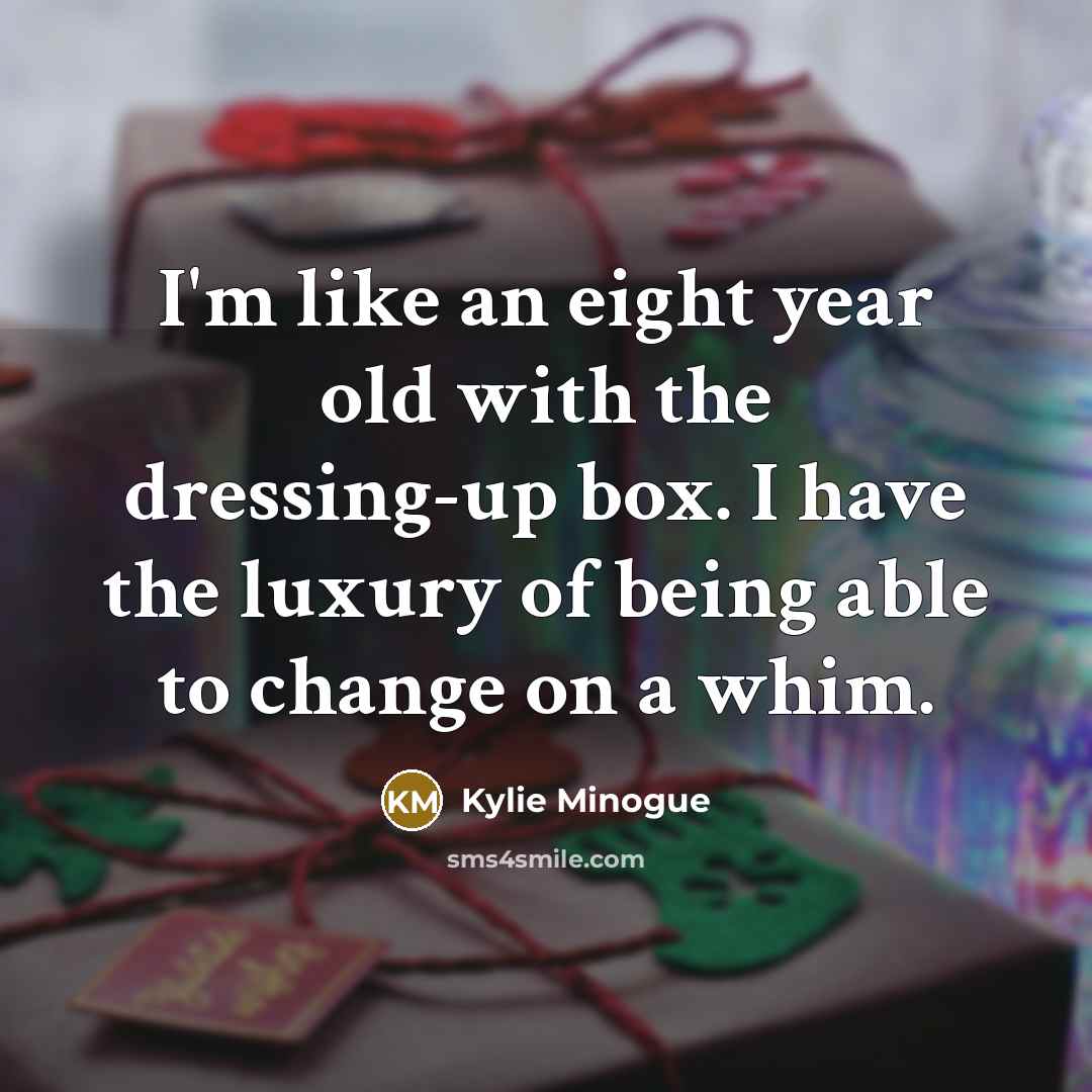 “I'm like an eight year old with the dressing-up box.…” quote by Kylie Minogue