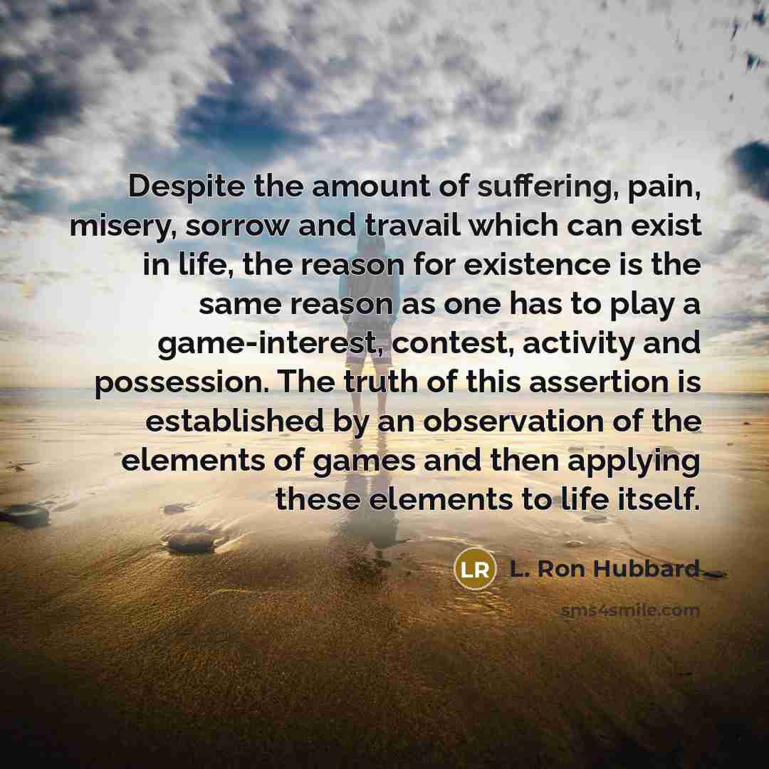 “Despite the amount of suffering, pain, misery, sorrow and travail…” quote by L. Ron Hubbard