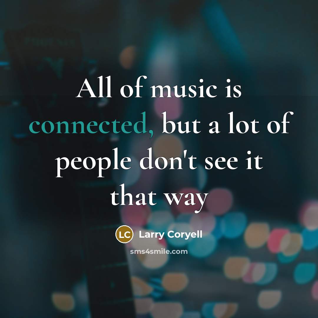 “All of music is connected, but a lot of people…” quote by Larry Coryell