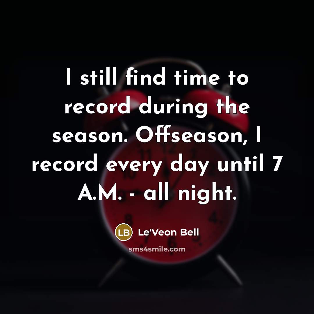 “I still find time to record during the season. Offseason,…” quote by Le'Veon Bell