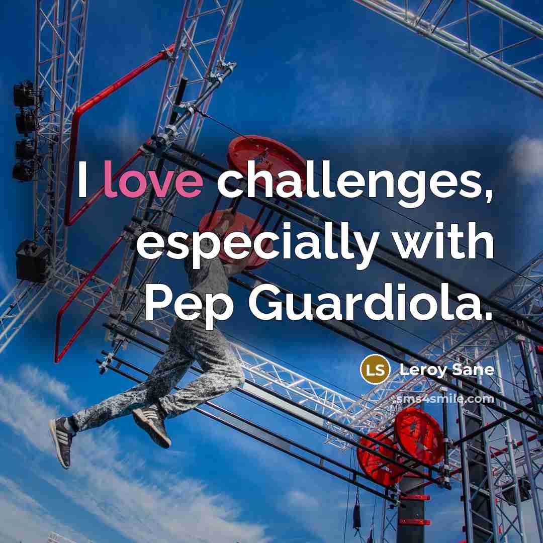 “I love challenges, especially with Pep Guardiola.…” quote by Leroy Sane