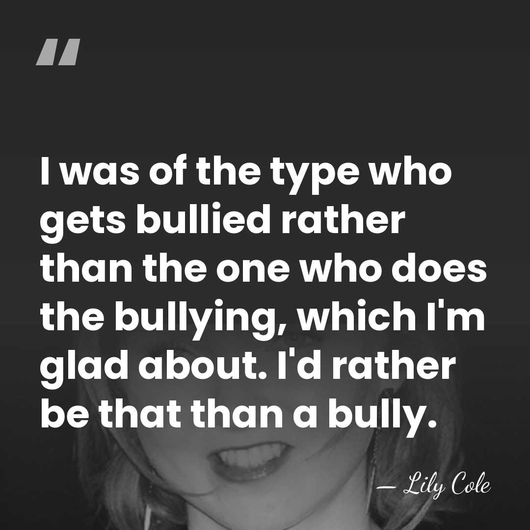 I was of the type who gets bullied rather than the one&hellip; - Lily Cole