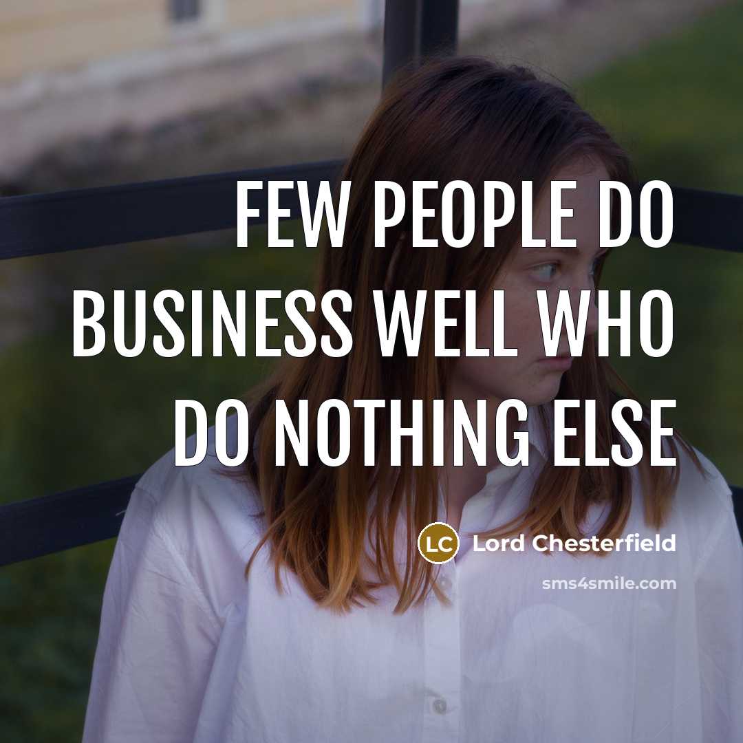 “Few people do business well who do nothing else…” quote by Lord Chesterfield