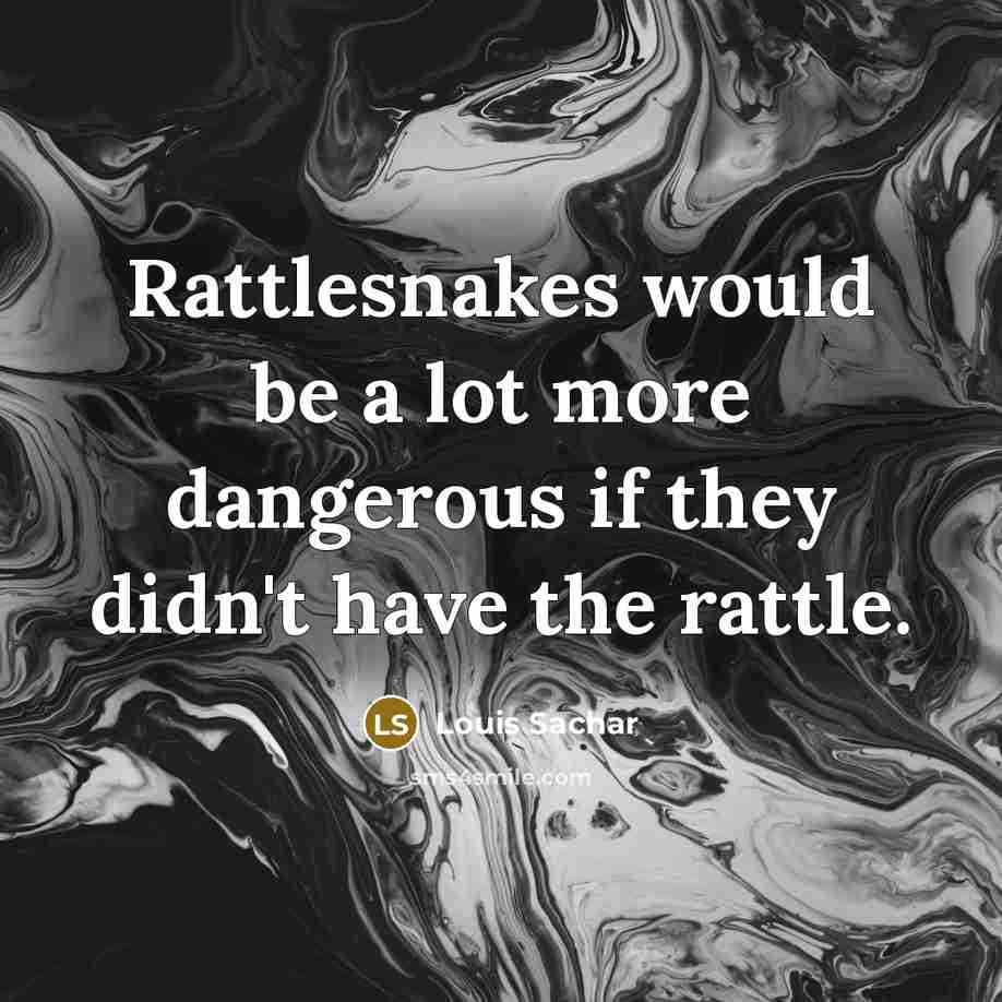 “Rattlesnakes would be a lot more dangerous if they didn't…” quote by Louis Sachar