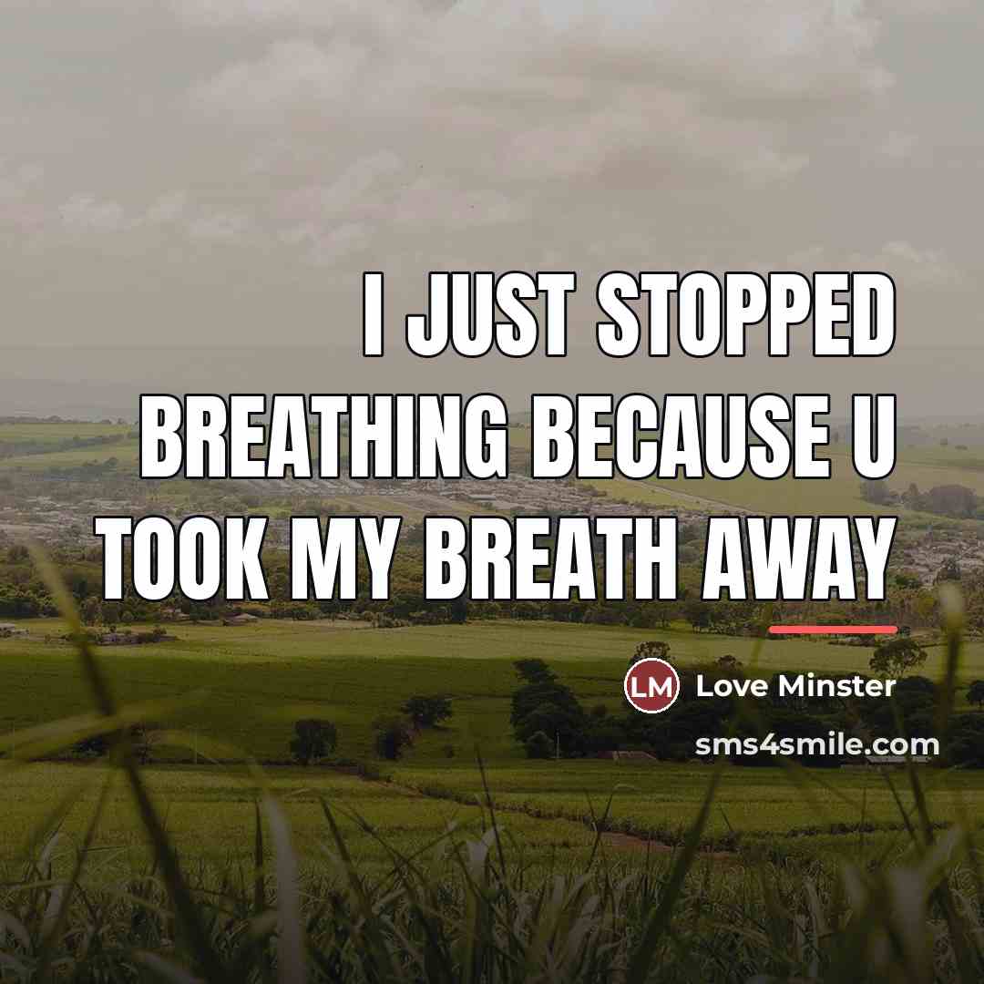 “I just stopped breathing because u took my breath away…” quote by Love Minster