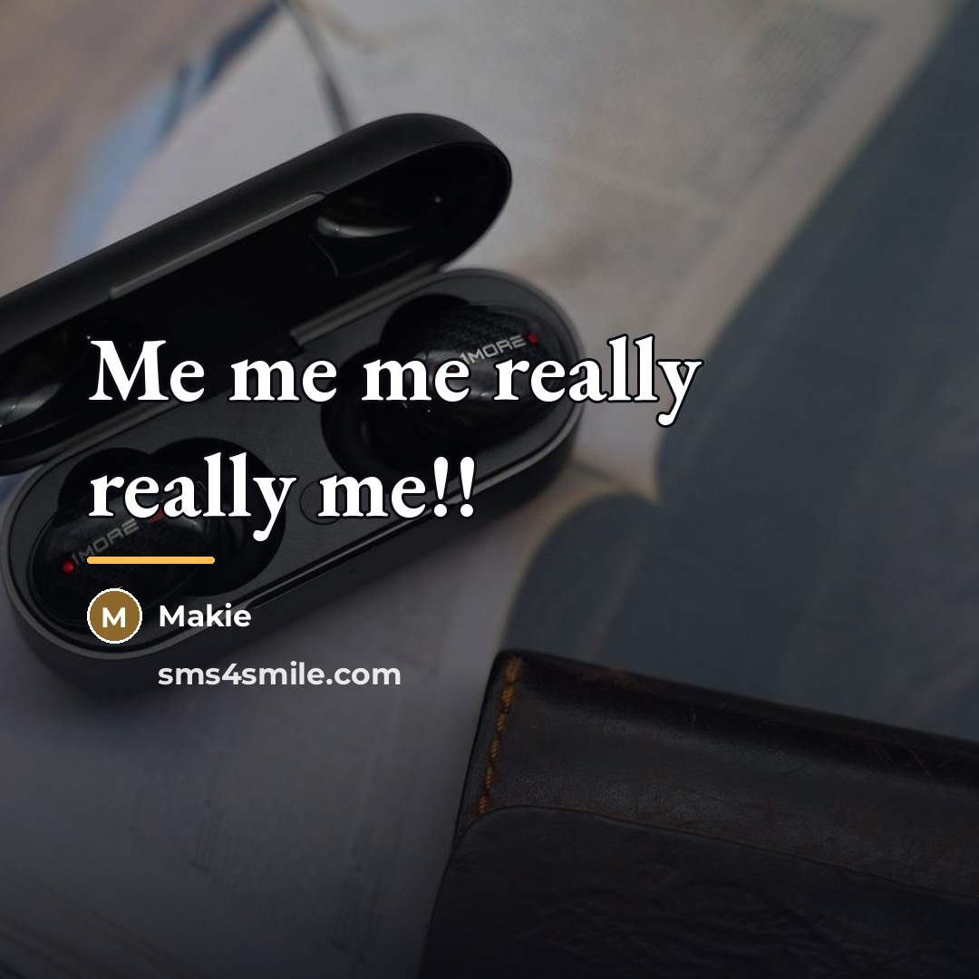 “Me me me really really me!!…” quote by Makie