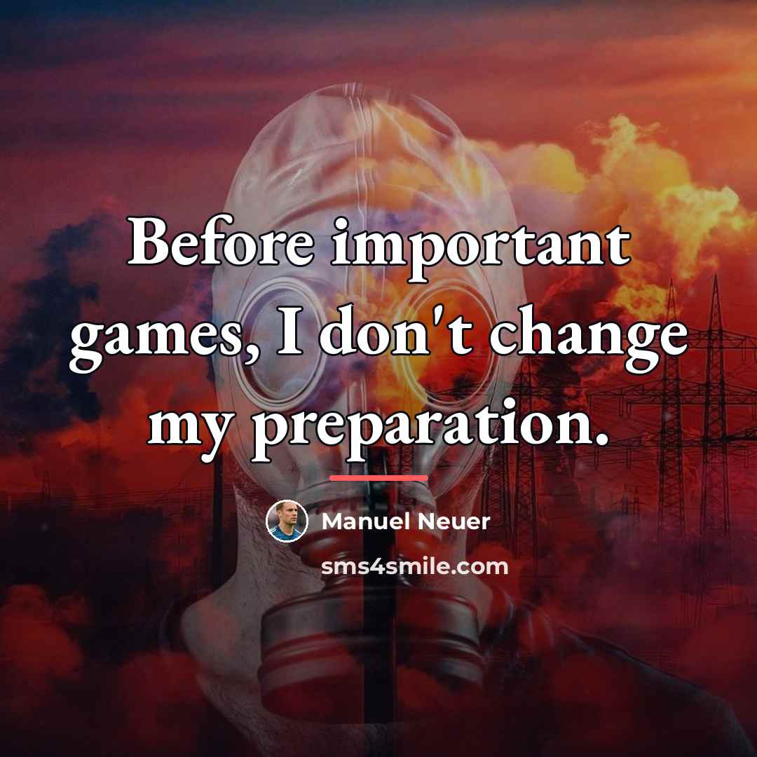 “Before important games, I don't change my preparation.…” quote by Manuel Neuer