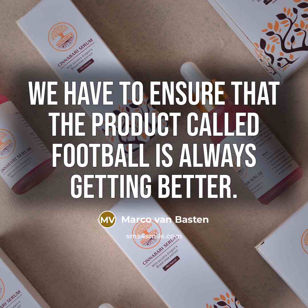 “We have to ensure that the product called football is…” quote by Marco van Basten