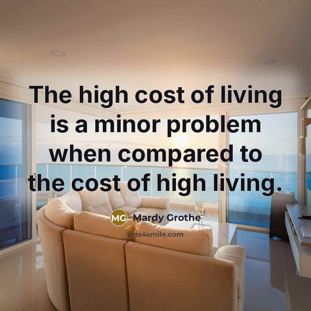“The high cost of living is a minor problem when…” quote by Mardy Grothe
