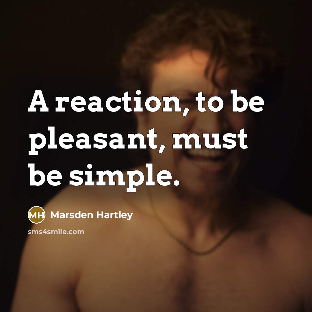 “A reaction, to be pleasant, must be simple.…” quote by Marsden Hartley