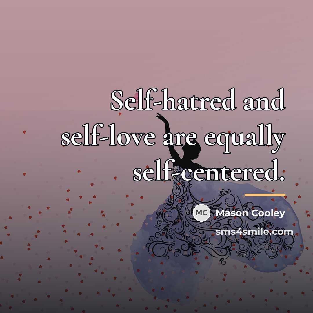 “Self-hatred and self-love are equally self-centered.…” quote by Mason Cooley